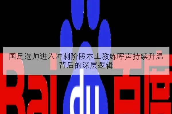 国足选帅进入冲刺阶段本土教练呼声持续升温背后的深层逻辑
